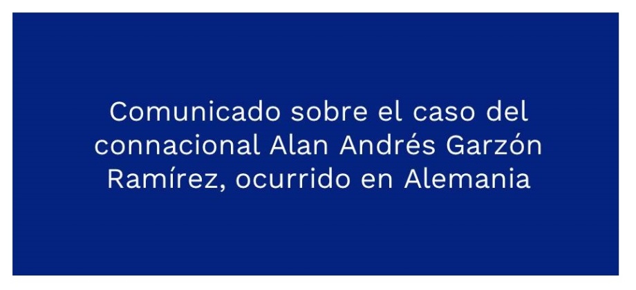 Comunicado sobre el caso del connacional Alan Andrés Garzón Ramírez, ocurrido en Alemania
