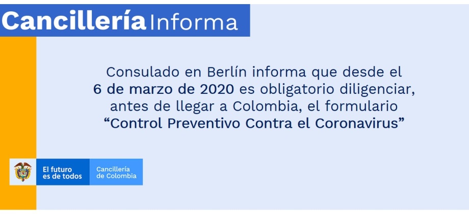Consulado en Berlín informa que desde el  6 de marzo de 2020 es obligatorio diligenciar, antes de llegar a Colombia, el formulario “Control Preventivo Contra el Coronavirus”